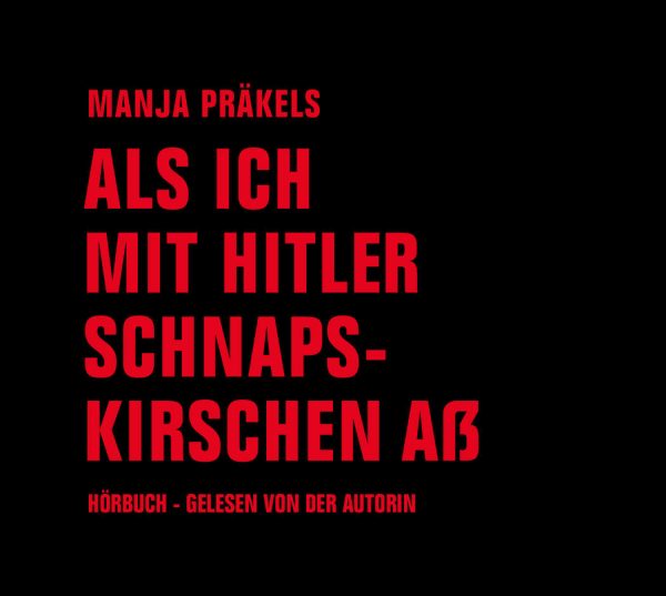 Manja Präkels: Als ich mit Hitler Schnapskirschen aß